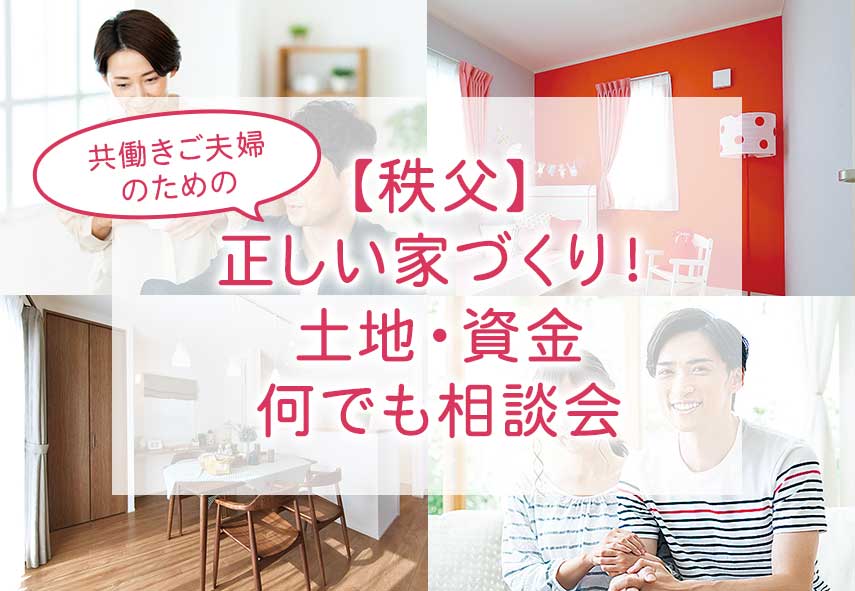 【秩父】☆WEB限定☆～『共働きご夫婦のための』正しい家づくり！土地・資金何でも相談会